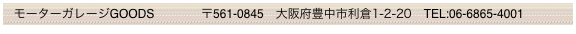   モーターガレージGOODS              〒561-0845　大阪府豊中市利倉1-2-20　TEL:06-6865-4001